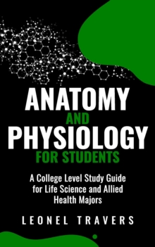 Anatomy and Physiology for Students : A College Level Study Guide for Life Science and Allied Health Majors