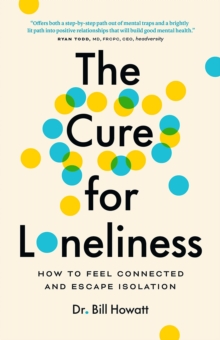 The Cure for Loneliness : How to Feel Connected and Escape Isolation