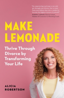 Make Lemonade: Thrive through Divorce by Transforming Your Life