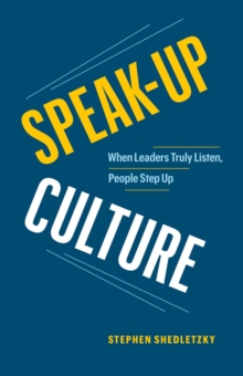 Speak-Up Culture: When Leaders Truly Listen, People Step Up