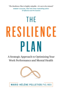 The Resilience Plan : A Strategic Approach to Optimizing Your Work Performance and Mental Health