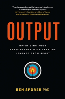 Output: Optimizing Your Performance with Lessons Learned from Sport