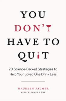 You Don't Have to Quit : 20 Science-Backed Strategies to Help Your Loved One Drink Less