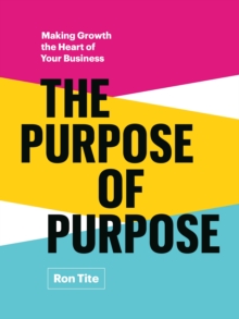 The Purpose of Purpose : Making Growth the Heart of Your Business