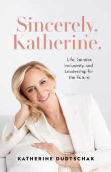 Sincerely, Katherine. : Life, Gender, Inclusivity, and Leadership for the Future