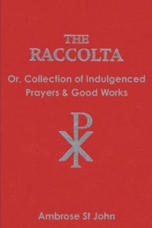 The Raccolta : Or Collection of Indulgenced Prayers & Good Works