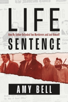 Life Sentence : How My Father Defended Two Murderers and Lost Himself