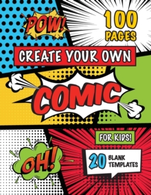 Create Your Own Comic For Kids (Ages 4-8, 8-12) : (100 Pages) Draw Your Own Comics With A Variety Of 20 Blank Templates!