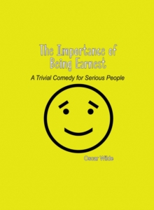 The Importance of Being Earnest : A Trivial Comedy for Serious People