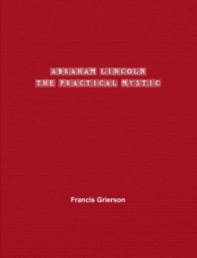 Abraham Lincoln : The Practical Mystic