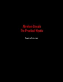 Abraham Lincoln : The Practical Mystic