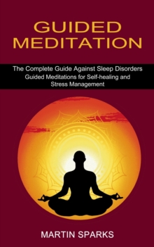 Guided Meditation : The Complete Guide Against Sleep Disorders (Guided Meditations for Self-healing and Stress Management)