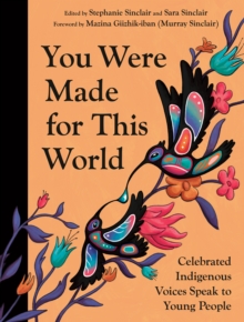 You Were Made for This World : Celebrated Indigenous Voices Speak to Young People