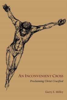 An Inconvenient Cross : Proclaiming Christ Crucified