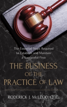 The Business of the Practice of Law : The Essential Steps Required to Establish and Maintain a Successful Firm