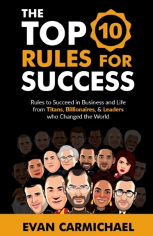 The Top 10 Rules for Success : Rules to succeed in business and life from Titans, Billionaires, & Leaders who Changed the World.