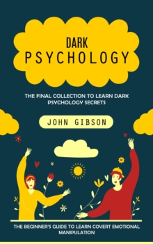 Dark Psychology : The Final Collection to Learn Dark Psychology Secrets (The Beginner's Guide to Learn Covert Emotional Manipulation)