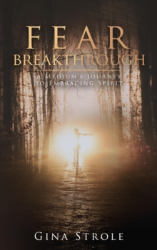 Fear Breakthrough : A Medium's Journey to Embracing Spirit