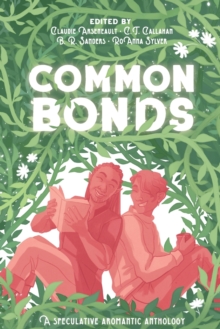 Common Bonds : A Speculative Aromantic Anthology