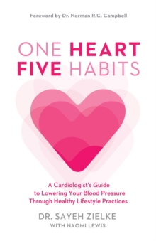 One Heart, Five Habits : A Cardiologist's Guide to Lowering Your Blood Pressure Through Healthy Lifestyle Practices