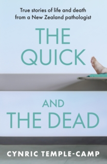 The Quick and the Dead : True stories of life and death from a New Zealand pathologist