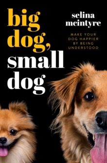 Big Dog Small Dog : Make Your Dog Happier By Being Understood