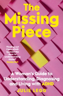 The Missing Piece : A Woman's Guide to Understanding, Diagnosing and Living with ADHD for readers of Gwendoline Smith and Chanelle Moriah