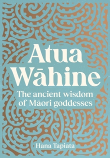 Atua Wahine : The ancient wisdom of Maori goddesses