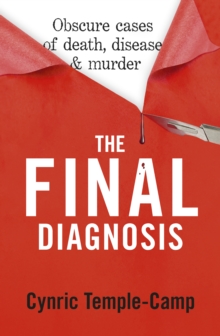 The Final Diagnosis : Obscure cases of death, disease & murder