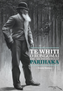 Te Whiti o Rongomai and the Resistance of Parihaka