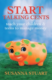 Start Talking Cents : Teach Your Children & Teens to Manage Money