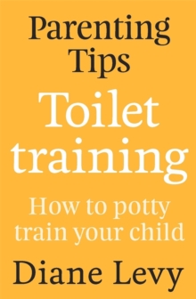 Parenting Tips: Toilet Training : How to Potty Train Your Child