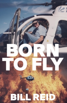 Born to Fly : Three Generations of Kiwi Helicopter Pilots