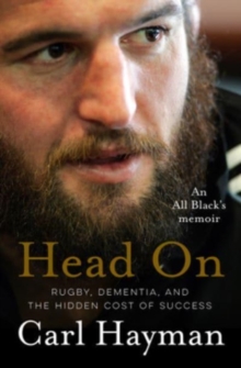 Head On : An All Black's memoir of rugby, dementia, and the hidden cost of success