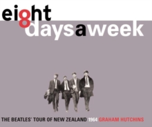 Eight Days A Week : The Beatles' Tour of New Zealand 1964