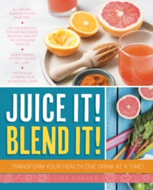 Juice It! Blend It! : Transform Your Health One Drink at a Time