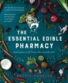 The Essential Edible Pharmacy : Heal Yourself From the Inside Out