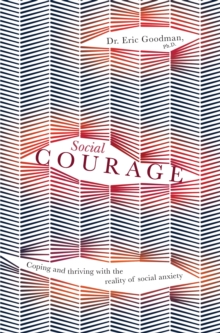 Social Courage : Coping and thriving with the reality of social anxiety