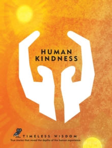 Human Kindness : True Stories That Reveal the Depths of the Human Experience