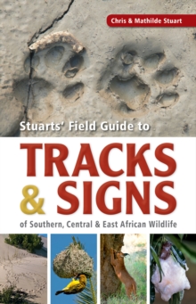 Stuarts' Field Guide to Tracks & Signs of Southern, Central & East African Wildlife