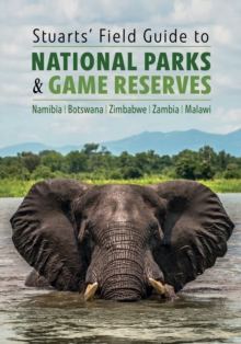 Stuarts' Field Guide to National Parks & Game Reserves : Namibia, Botswana, Zimbabwe, Zambia, Malawi