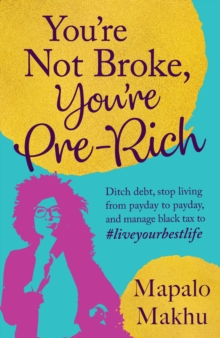 You're Not Broke, You're Pre-Rich : Ditch debt, stop living from payday to payday, and manage black tax to #liveyourbestlife