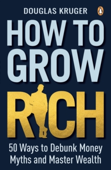 How to Grow Rich : 50 Ways to Debunk Money Myths and Master Wealth