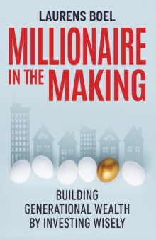 Millionaire in the Making : Building Generational Wealth by Investing Wisely