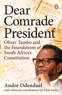 Dear Comrade President : Oliver Tambo and the Foundations of South Africa's Constitution