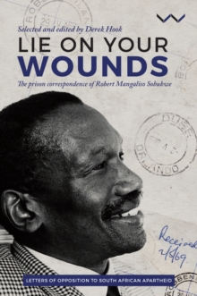 Lie on your wounds : The prison correspondence of Robert Mangaliso Sobukwe