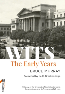 WITS: The Early Years : A History of the University of the Witwatersrand, Johannesburg, and its Precursors 1896-1939