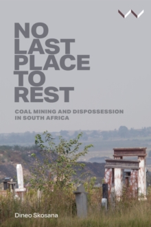 No Last Place to Rest : Coal Mining and Dispossession in South Africa