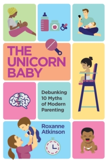 The Unicorn Baby : Debunking 10 Myths of Modern Parenting