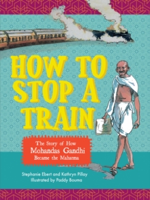 How to stop a train : The story of how Mohandas Gandhi became the Mahatma